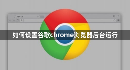 如何设置谷歌chrome浏览器后台运行1