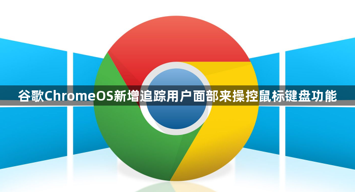 谷歌ChromeOS新增追踪用户面部来操控鼠标键盘功能1