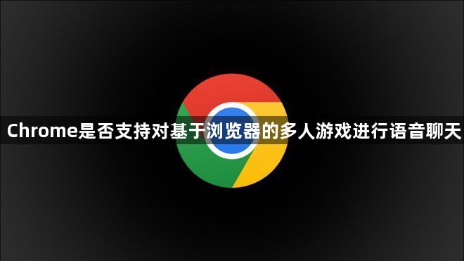 Chrome是否支持对基于浏览器的多人游戏进行语音聊天1